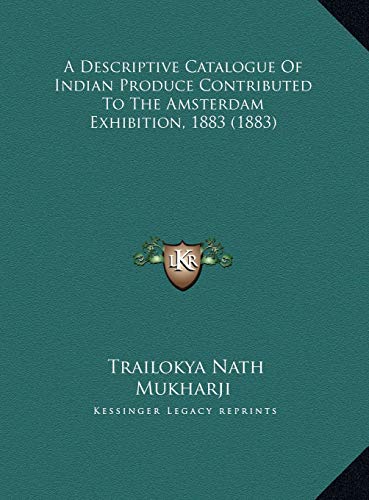 a descriptive catalogue of indian produce contributed to the amsterdam exhibition 1883  trailokya nath