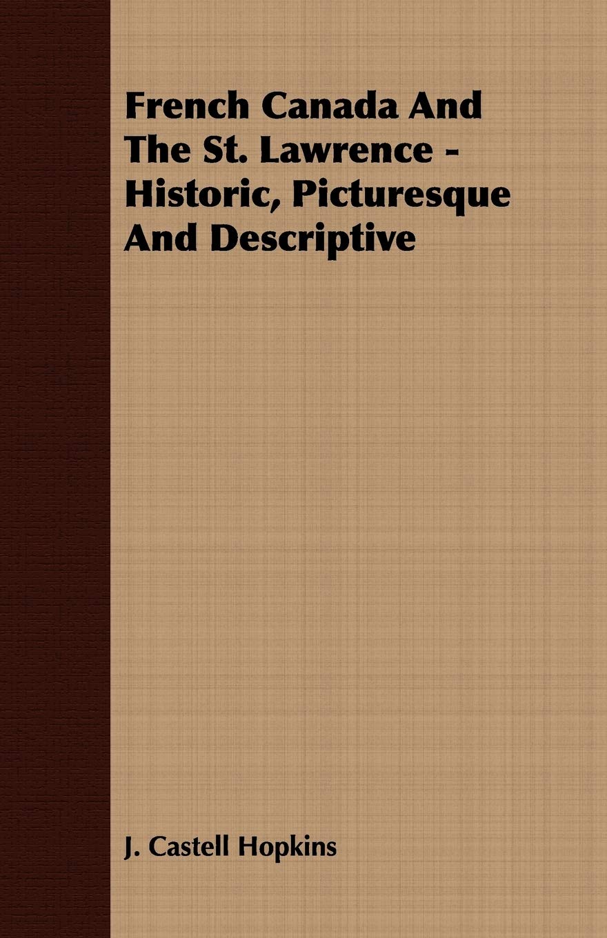 french canada and the st lawrence historic picturesque and descriptive  j. castell hopkins 1409764044,