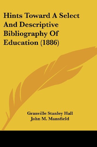 hints toward a select and descriptive bibliography of education  hall, granville stanley, mansfield, john m.