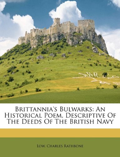 brittannia s bulwarks an historical poem descriptive of the deeds of the british navy  rathbone, low charles