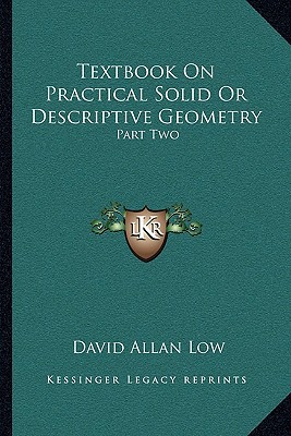 textbook on practical solid or descriptive geometry part two  low, david allan 1163082279, 9781163082270