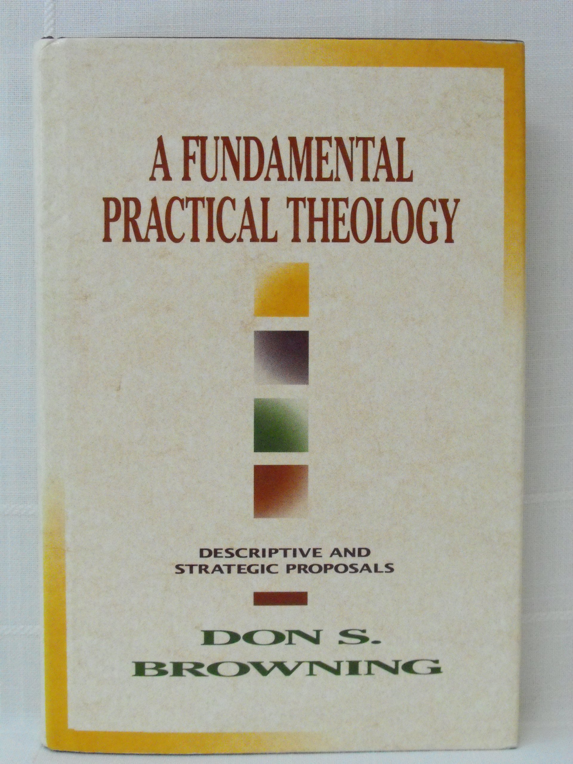 a fundamental practical theology descriptive and strategic proposals 1st edition browning, don s. 0800625188,