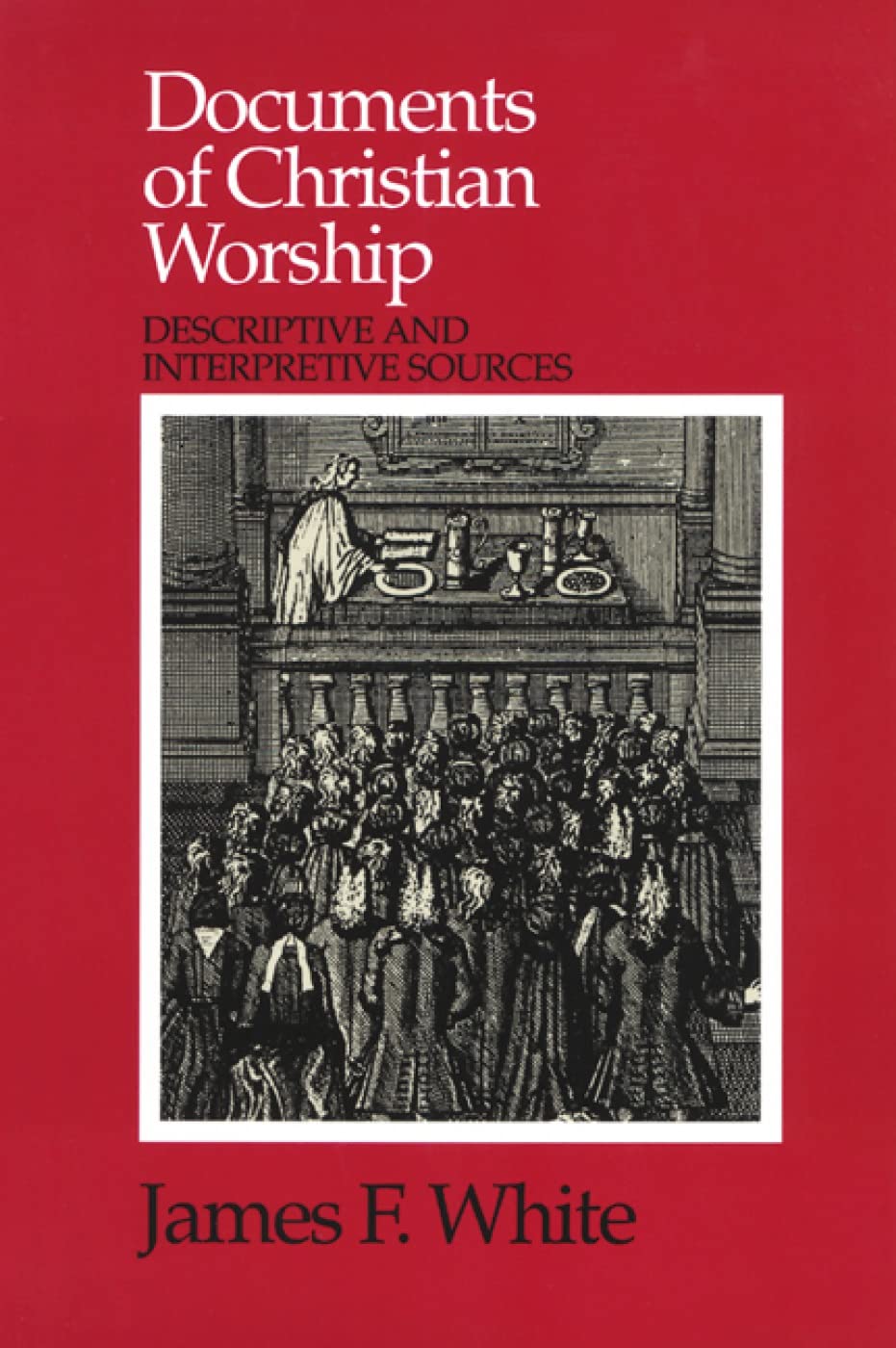 documents of christian worship descriptive and interpretive sources 1st edition james f. white 0664253997,
