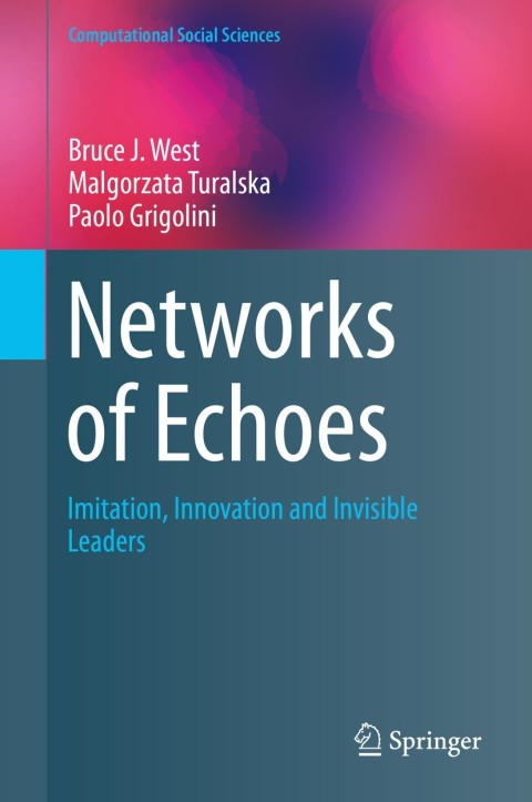 networks of echoes imitation innovation and invisible leaders 2014 edition west, bruce j., turalska,