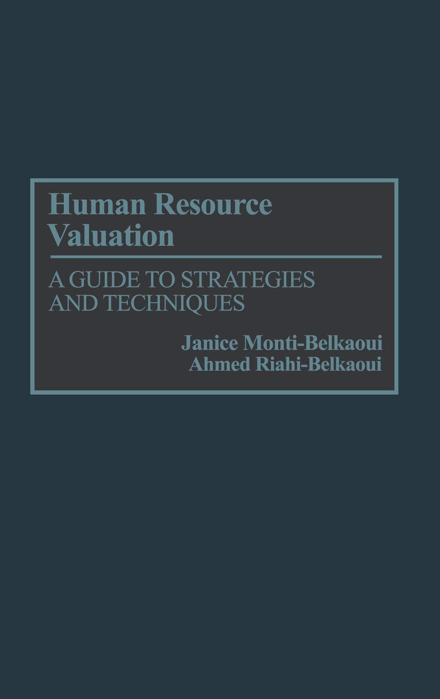 human resource valuation a guide to strategies and techniques  riahi belkaoui, ahmed, monti belkaoui, janice