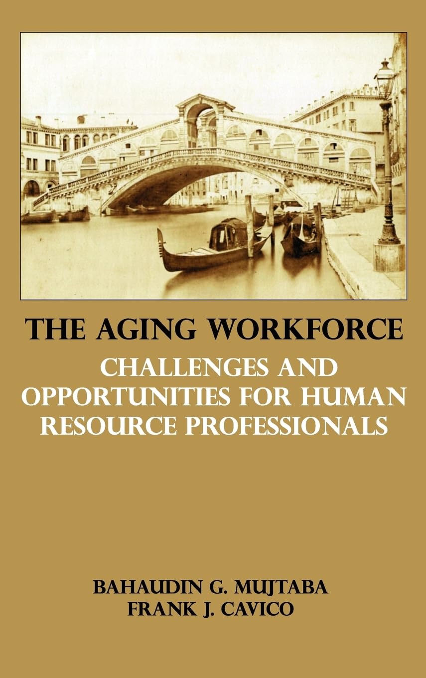 the aging workforce challenges and opportunities for human resource professionals  mujtaba, bahaudin g.,