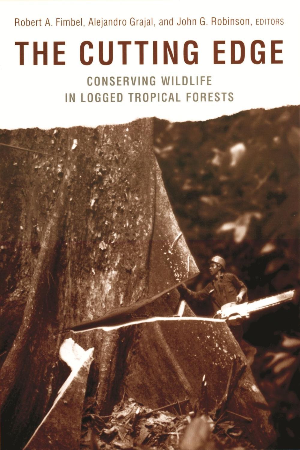 the cutting edge conserving wildlife in logged tropical forests 1st edition steven bryan 0231504799,