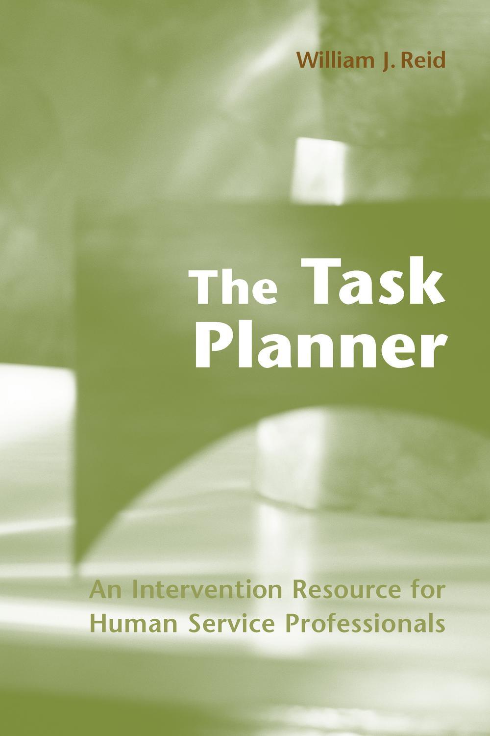the task planner an intervention resource for human service professionals 1st edition reid, william j.