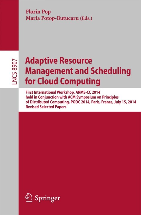 adaptive resource management and scheduling for cloud computing first international workshop arms cc 2014