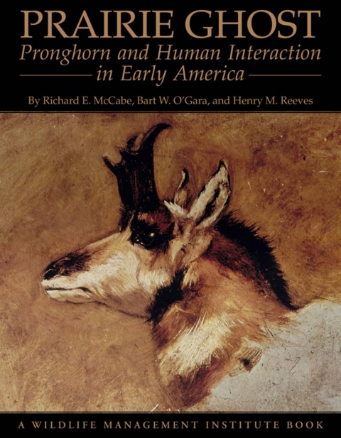 prairie ghost pronghorn and human interaction in early america 1st edition mccabe, richard e., reeves, henry