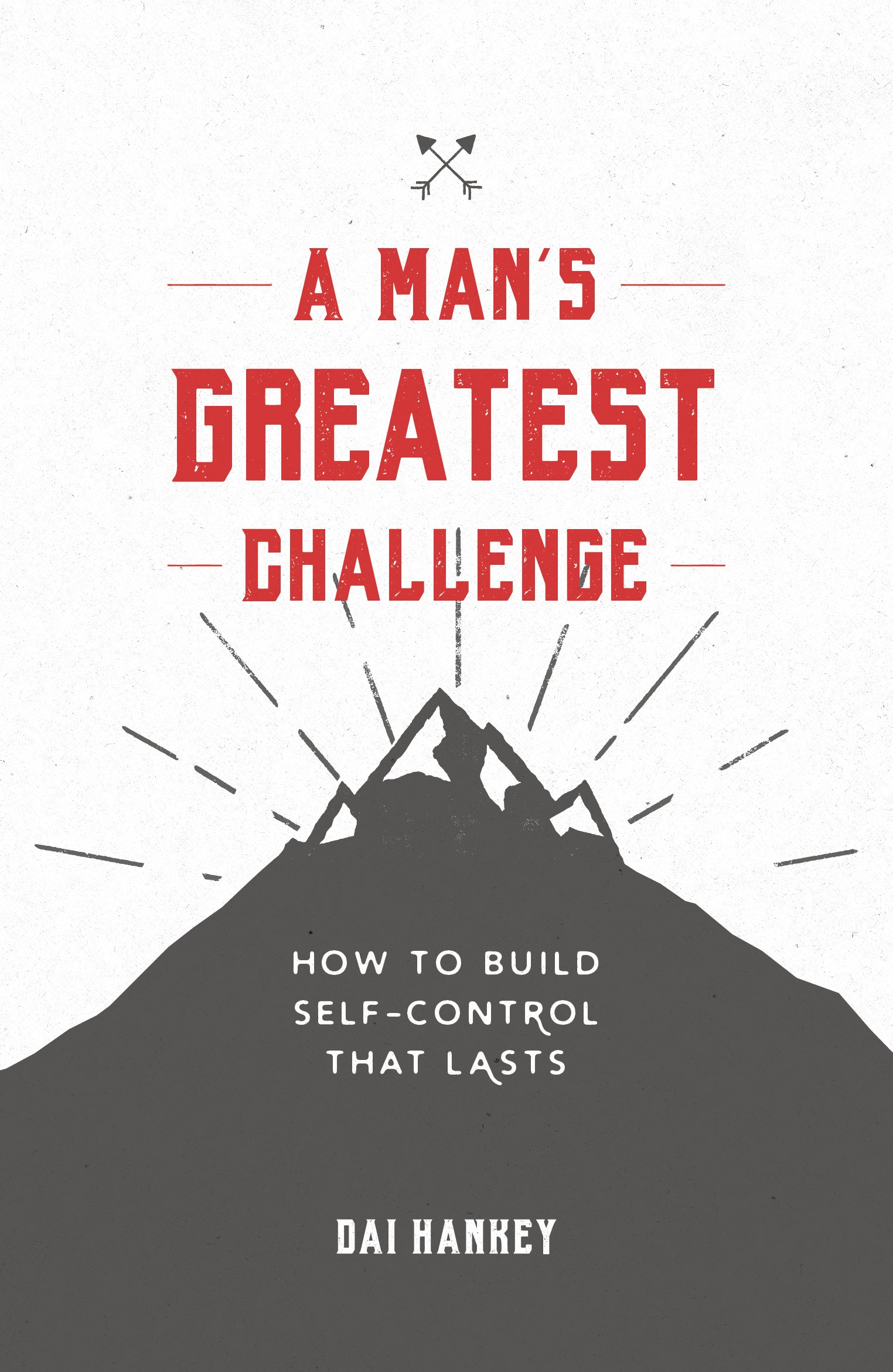 a man s greatest challenge how to build self control that lasts  dai hankey 1909919861, 9781909919860