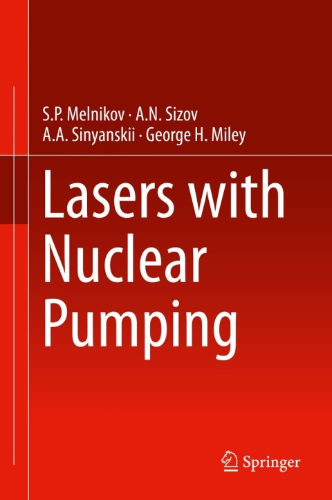 lasers with nuclear pumping 2015 edition melnikov, s.p., sinyanskii, a.a., sizov, a.n., miley, george h.