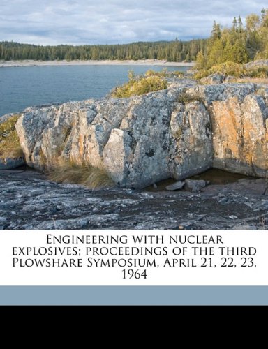 engineering with nuclear explosives proceedings of the third plowshare symposium april 21 22 23 1964 