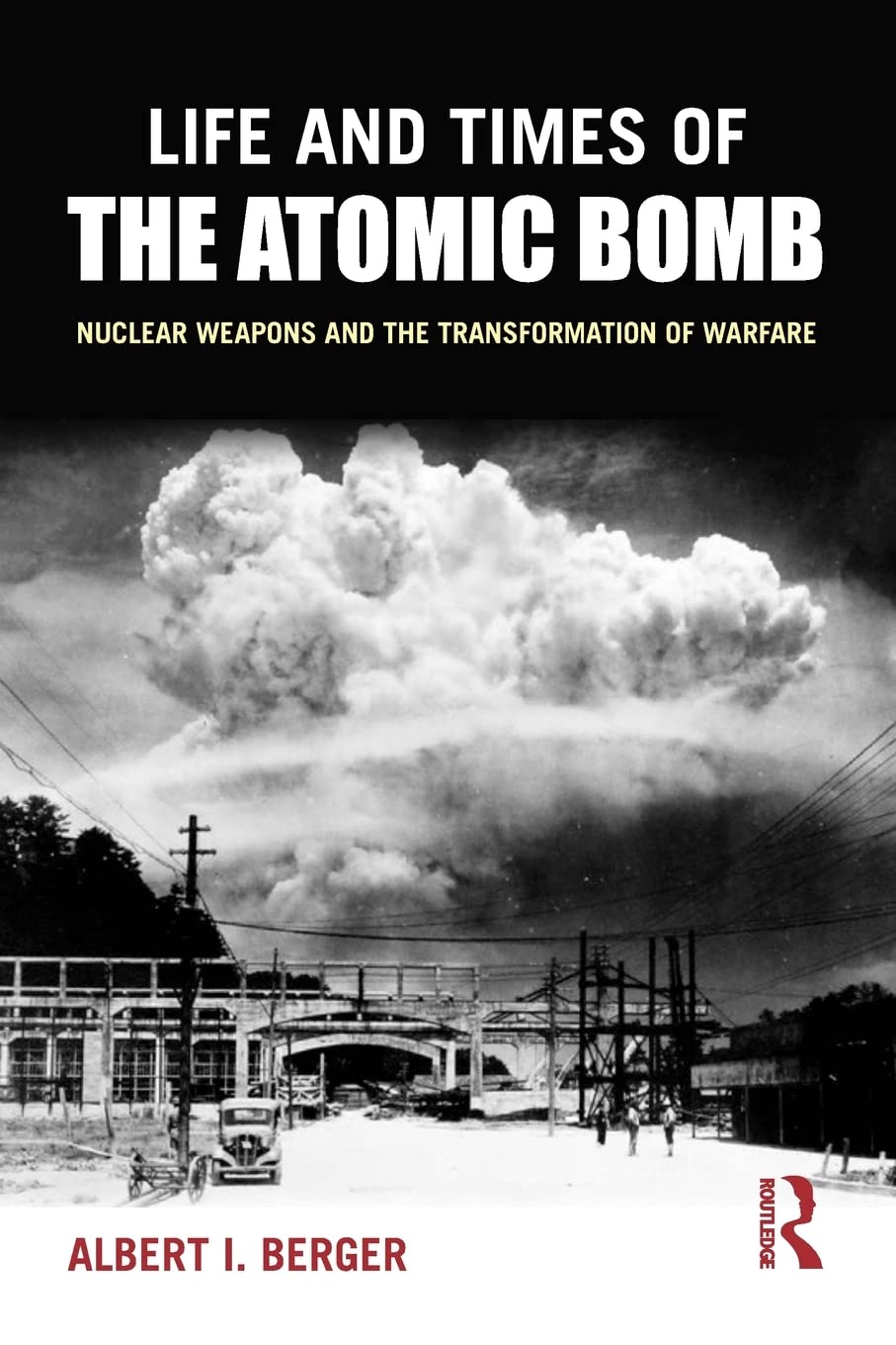 life and times of the atomic bomb nuclear weapons and the transformation of warfare 1st edition berger,