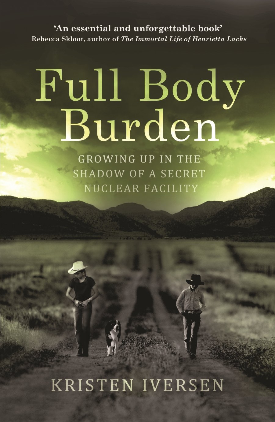 full body burden growing up in the shadow of a secret nuclear facility  kristen iversen 1846556147,