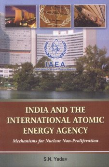 india and the international atomic energy agency mechanisms for nuclear non proliferation 1st edition yadav,