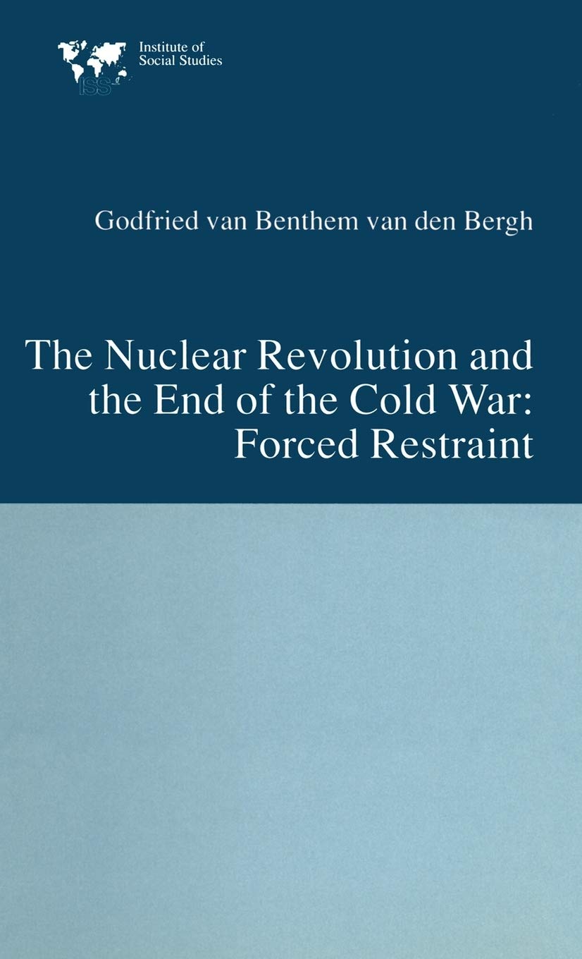 the nuclear revolution and the end of the cold war forced restraint 1992nd edition benthem van den bergh, g.