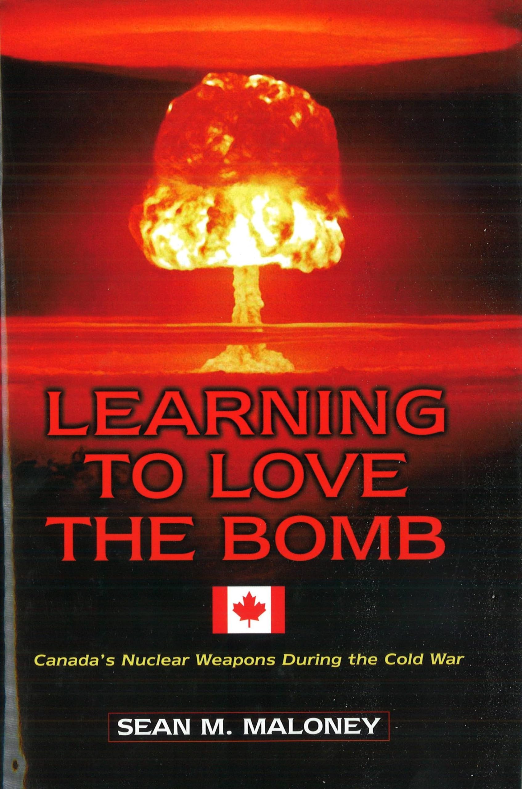 learning to love the bomb canada s nuclear weapons during the cold war 1st edition maloney, sean m.