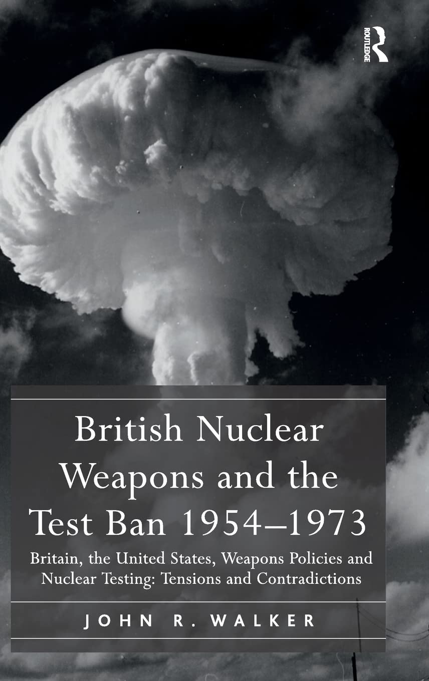 british nuclear weapons and the test ban 1954 1973 britain the united states weapons policies and nuclear