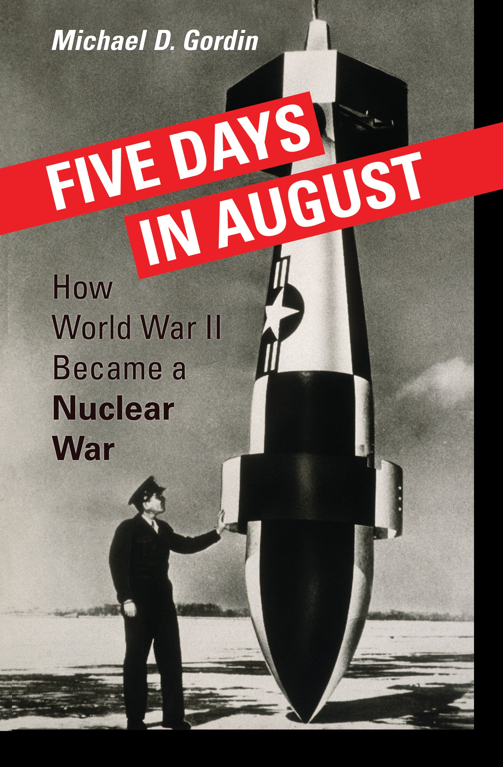 five days in august how world war ii became a nuclear war 1st edition gordin, professor michael d.