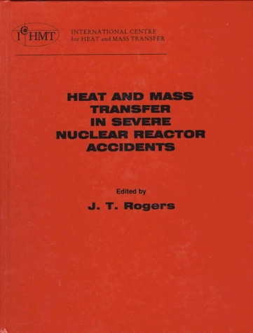 heat and mass transfer in severe nuclear reactor accidents  j. t. rogers (editor) 1567000592, 9781567000597