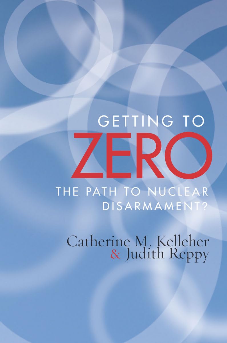 getting to zero the path to nuclear disarmament 1st edition kelleher, catherine m., reppy, judith 0804777020,