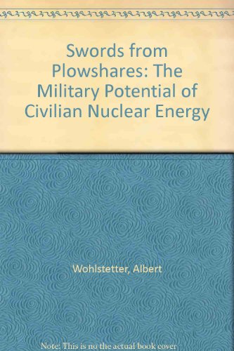 swords from plowshares the military potential of civilian nuclear energy albert wohlstetter 0226904768,