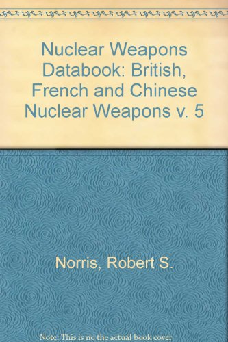 nuclear weapons databook volume v british french and chinese nuclear weapons 1st edition robert s. norris,