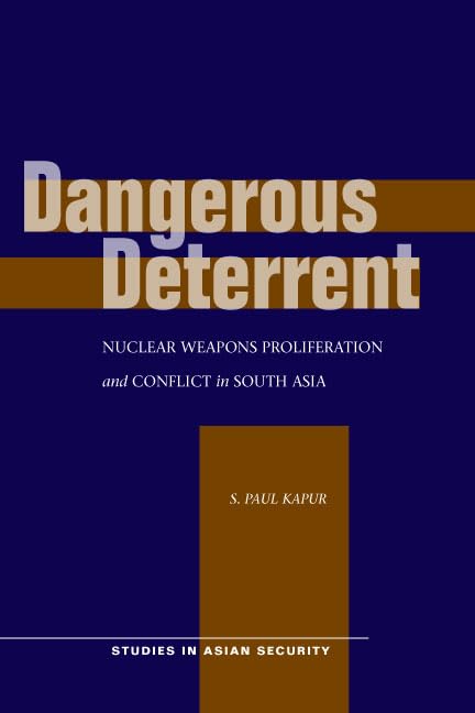 dangerous deterrent nuclear weapons proliferation and conflict in south asia 1st edition kapur, s. paul