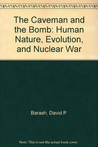 the caveman and the bomb human nature evolution and nuclear war  barash, david p., lipton, judith eve