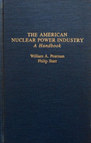 the american nuclear power industry a handbook  william a pearman, philip starr 0824089685, 9780824089689