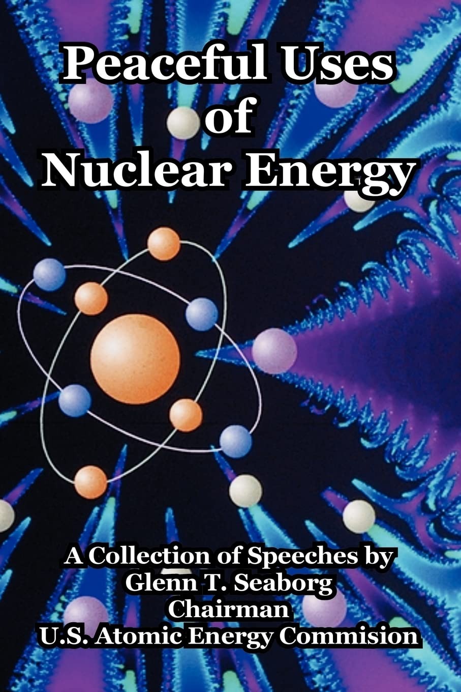 peaceful uses of nuclear energy seaborg, glenn t., u. s. atomic energy commision, atomic en 1410220699,