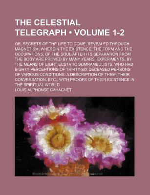 the celestial telegraph or secrets of the life to come revealed through magnetism wherein the  cahagnet,