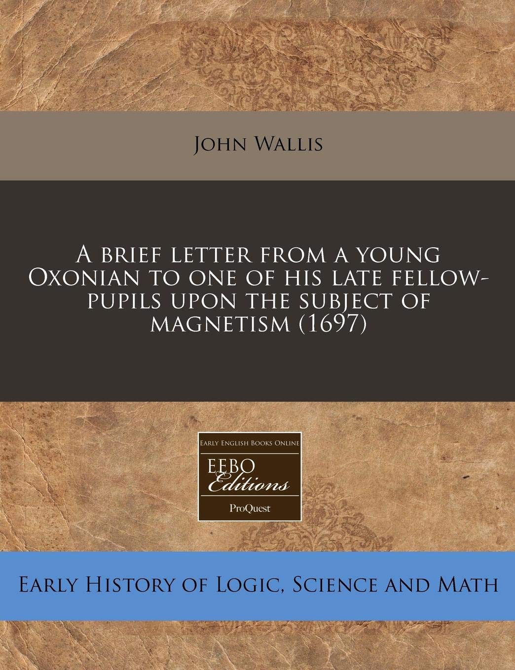 a  letter from a young oxonian to one of his late fellow pupils upon the subject of magnetism  john wallis