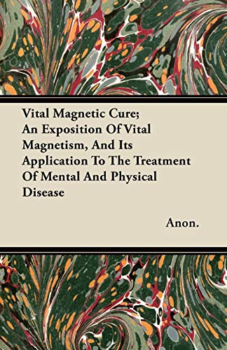 vital magnetic cure an exposition of vital magnetism and its application to the treatment of mental and