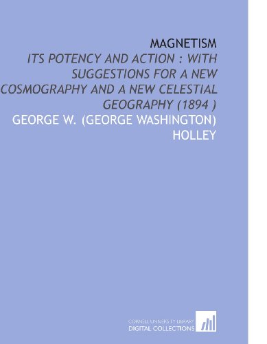 magnetism its potency and action with suggestions for a new cosmography and a new celestial geography  george