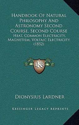 handbook of natural philosophy and astronomy second course second course heat common electricity magnetism