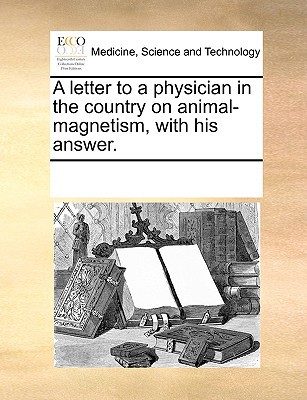 a letter to a physician in the country on animal magnetism with his answer  multiple contributors 1170345670,