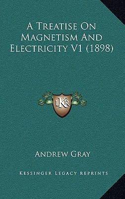 a treatise on magnetism and electricity v1  andrew gray 1164441108, 9781164441106