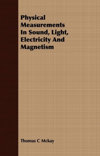 physical measurements in sound light electricity and magnetism  mckay, thomas c. 140869090x, 9781408690901