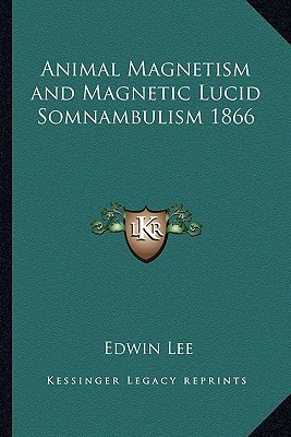 animal magnetism and magnetic lucid somnambulism 1866  edwin lee 1162739509, 9781162739502