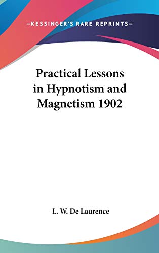 practical lessons in hypnotism and magnetism 1902  l. w. de laurence 1432610686, 9781432610685