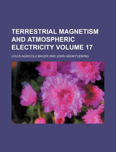 terrestrial magnetism and atmospheric electricity volume 17  louis agricola bauer 123111620x, 9781231116203
