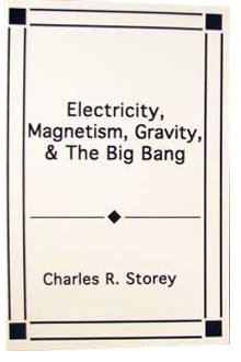 electricity magnetism gravity and the big bang  charles r. storey 0963876643, 9780963876645