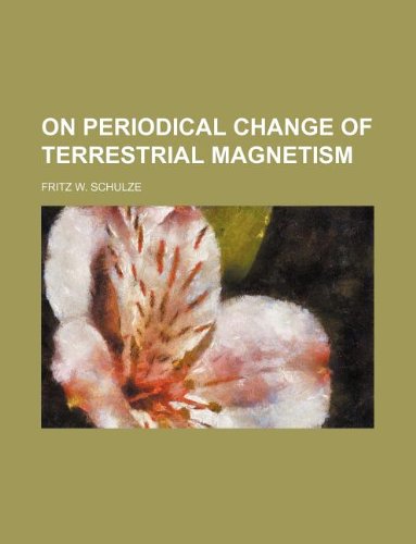 on periodical change of terrestrial magnetism  fritz w. schulze 1130382257, 9781130382259