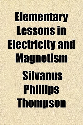 elementary lessons in electricity and magnetism  thompson, silvanus phillips 1152645382, 9781152645387