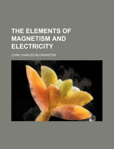 the elements of magnetism and electricity  john charles buckmaster 123648357x, 9781236483577