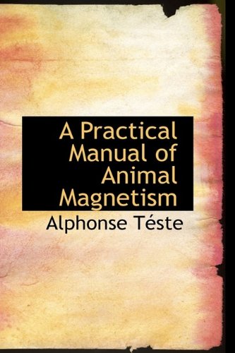 a practical manual of animal magnetism  alphonse tste 1115825585, 9781115825580