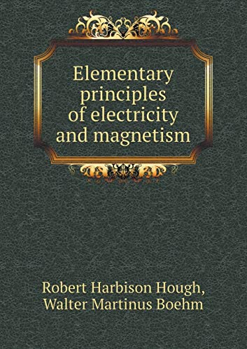 elementary principles of electricity and magnetism  robert harbison hough, walter martinus boehm 5518663609,