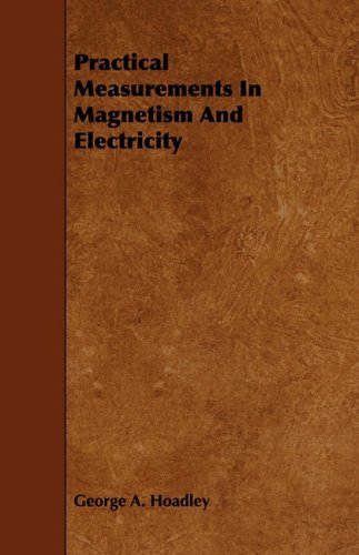 practical measurements in magnetism and electricity  george a hoadley 1408691582, 9781408691588